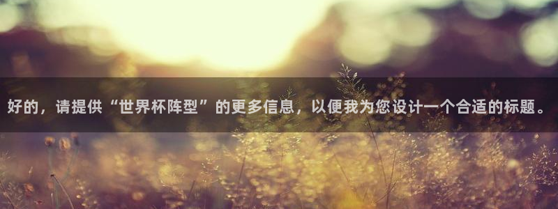 2026世界杯亚洲预选赛赛程:好的,请提供“世界杯阵型”的更多信息,以便我为您设计一个合适的标题。